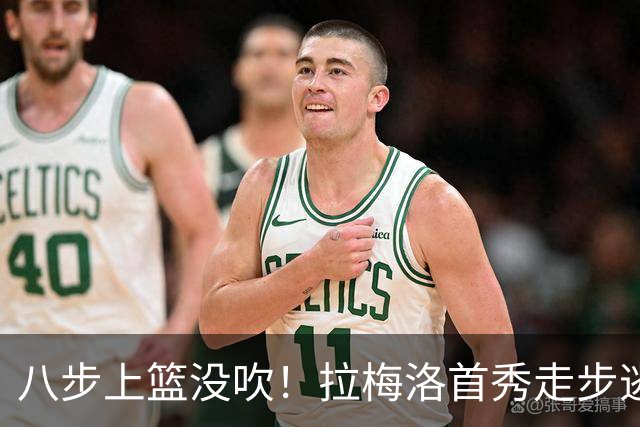 八步上篮没吹！拉梅洛首秀走步逃过判罚引争议