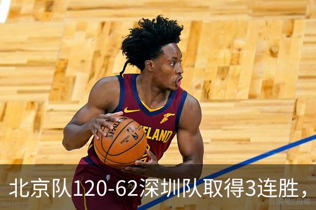 北京队120-62深圳队取得3连胜，创本赛季最大分差纪录，三分35中18替补席得72分，贺希宁9投3中10分